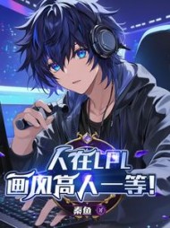 人在LPL，画风高人一等阅读小说阅读