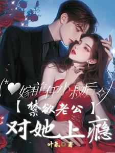 嫁前任小叔后,禁欲老公对她上瘾最新