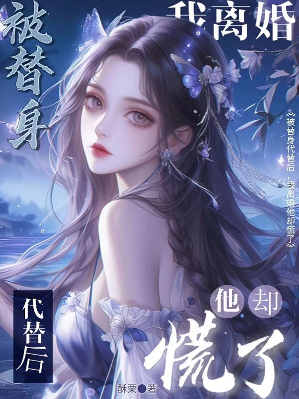 被替身代替后我离婚，他却慌了小说阅读