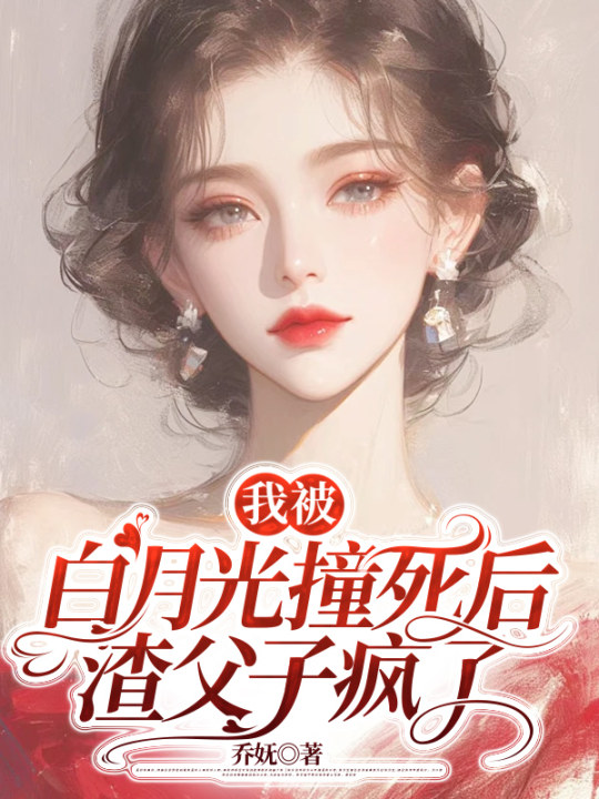 我被白月光撞死后，渣父子疯了小说阅读