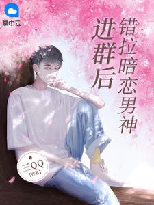 错拉暗恋男神进群后小说阅读