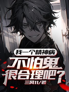 我一个精神病，不怕鬼很合理吧小说阅读