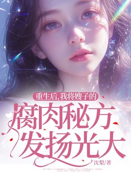 重生后，我将嫂子的腐肉秘方发扬光大