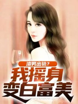 渣男出轨？我摇身变白富美