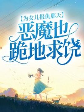 为女儿报仇那天，恶魔也跪地求饶