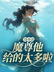 没办法魔尊他给的太多啦江妄小说阅读