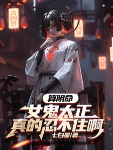 算阴命：女鬼太正，真的忍不住啊小说阅读
