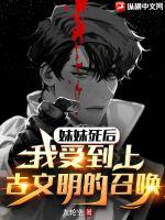 妹妹死后，我受到上古文明的召唤小说阅读