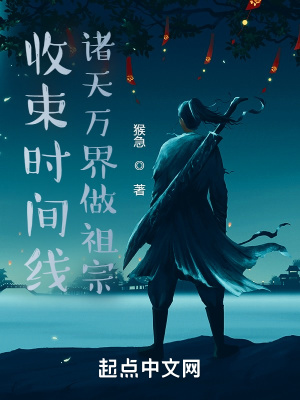 收束时间线，诸天万界做祖宗！(猴急) - 收束时间线，诸天万界做祖宗！全文在线阅读 - 收束时间线，诸天万界做祖宗！最新章节 - 润准网