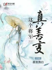 这个将军真善变(墨发流白) - 这个将军真善变全文在线阅读 - 这个将军真善变最新章节 - 润准网