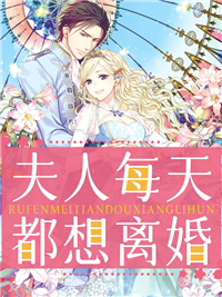 夫人每天都想离婚(佚名) - 夫人每天都想离婚全文在线阅读 - 夫人每天都想离婚最新章节 - 润准网