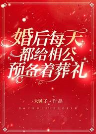 婚后每天都给相公预备着葬礼(大锤子) - 婚后每天都给相公预备着葬礼全文在线阅读 - 婚后每天都给相公预备着葬礼最新章节 - 润准网