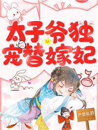 太子爷独宠替嫁妃(佚名) - 太子爷独宠替嫁妃全文在线阅读 - 太子爷独宠替嫁妃最新章节 - 润准网