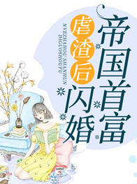 虐渣后闪婚帝国首富(佚名) - 虐渣后闪婚帝国首富全文在线阅读 - 虐渣后闪婚帝国首富最新章节 - 润准网