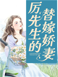 厉先生的替嫁娇妻(佚名) - 厉先生的替嫁娇妻全文在线阅读 - 厉先生的替嫁娇妻最新章节 - 润准网