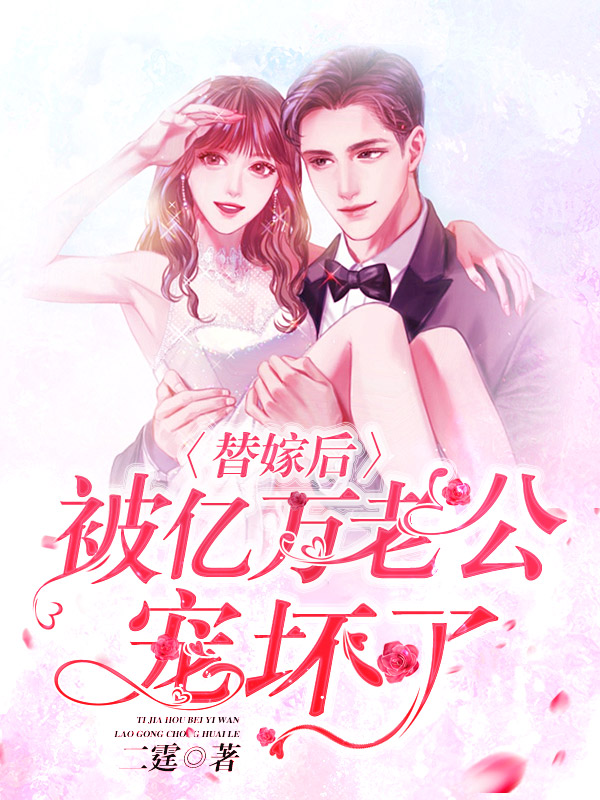 替嫁后被亿万老公宠坏了(二霆) - 替嫁后被亿万老公宠坏了全文在线阅读 - 替嫁后被亿万老公宠坏了最新章节 - 润准网