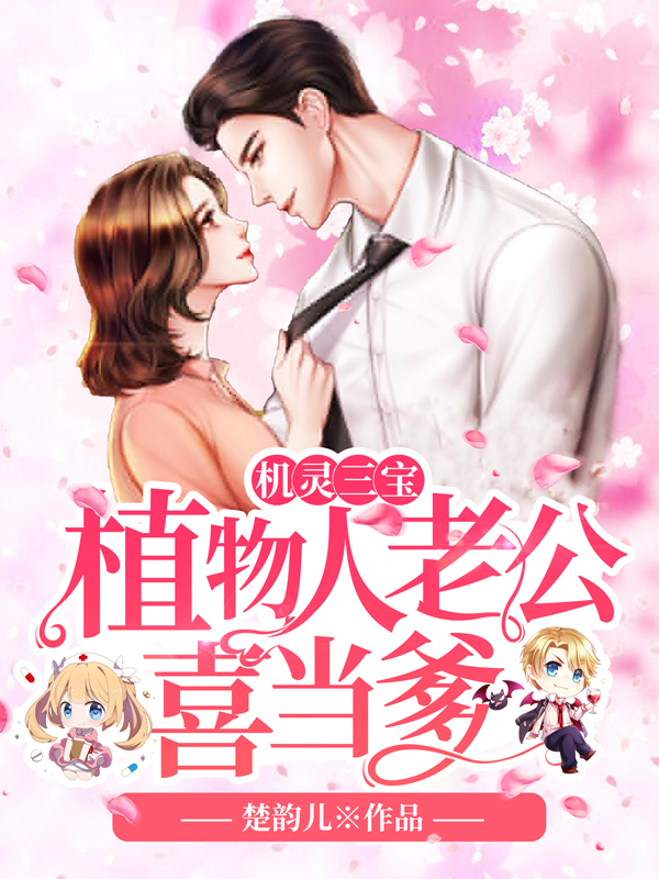 机灵三宝植物人老公喜当爹(楚韵儿) - 机灵三宝植物人老公喜当爹全文在线阅读 - 机灵三宝植物人老公喜当爹最新章节 - 润准网