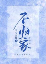 不归家(雪人不会化) - 不归家全文在线阅读 - 不归家最新章节 - 润准网