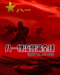 八一物流誉满全球(流光飞舞) - 八一物流誉满全球全文在线阅读 - 八一物流誉满全球最新章节 - 润准网