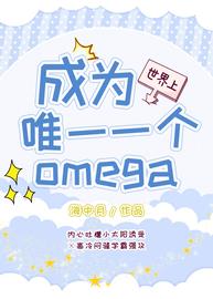 成为世界上唯一一个omega(海中月) - 成为世界上唯一一个omega全文在线阅读 - 成为世界上唯一一个omega最新章节 - 润准网