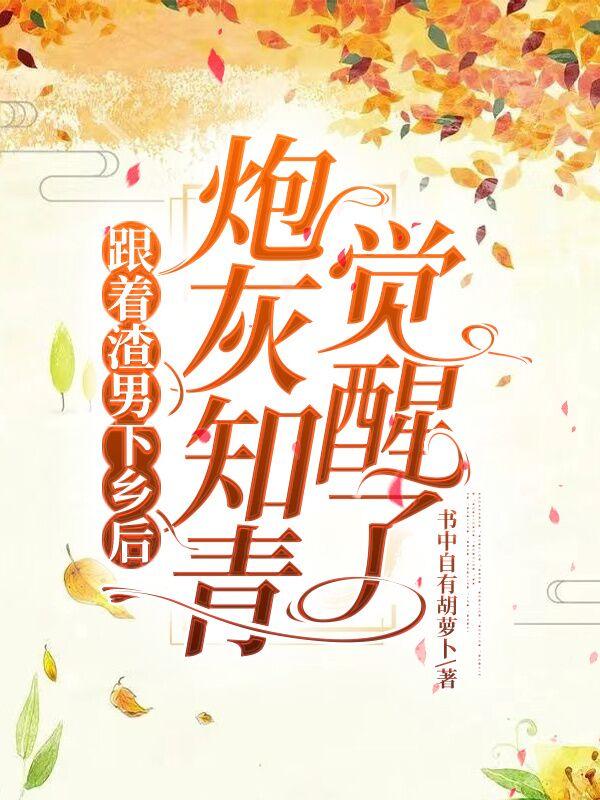 跟着渣男下乡后，炮灰知青觉醒了小说阅读