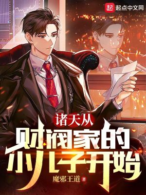 诸天从财阀家的小儿子开始(魔邪王道) - 诸天从财阀家的小儿子开始全文在线阅读 - 诸天从财阀家的小儿子开始最新章节 - 润准网