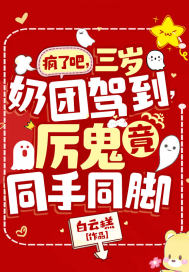 疯了吧，三岁奶团驾到，厉鬼竟同手同脚小说阅读
